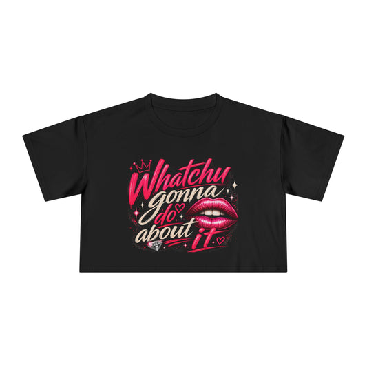 Whatchu Gonna Do About It Lips | Crop Tee